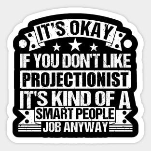 Projectionist  lover It's Okay If You Don't Like Projectionist  It's Kind Of A Smart People job Anyway Sticker